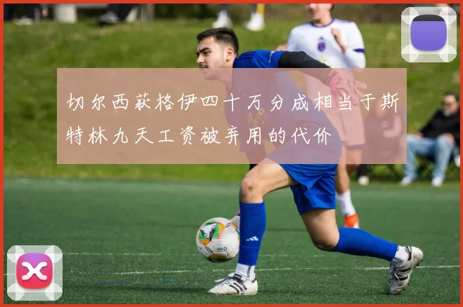 切尔西获格伊四十万分成相当于斯特林九天工资被弃用的代价